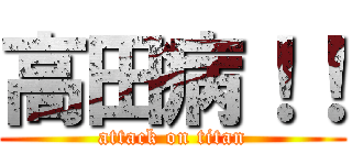 高田病！！ (attack on titan)