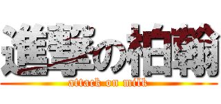 進撃の柏翰 (attack on milk)