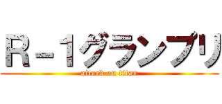 Ｒ－１グランプリ (attack on titan)