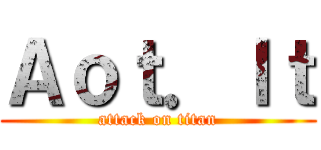 Ａｏｔ．Ｉｔ (attack on titan)