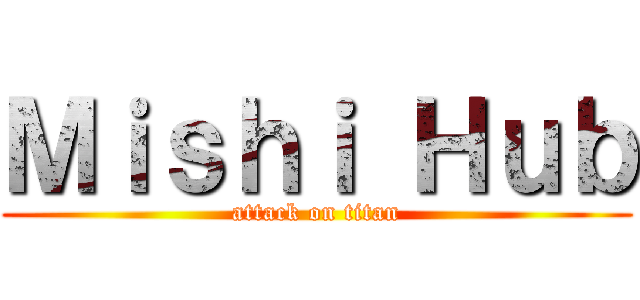 Ｍｉｓｈｉ Ｈｕｂ (attack on titan)