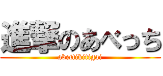 進撃のあべっち (abettikitigai)