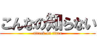 こんなの知らない (attack on titan)