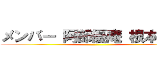 メンバー 阿部優庵 根本紬生 ()