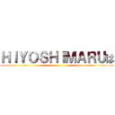 ＨＩＹＯＳＨＩＭＡＲＵは ()