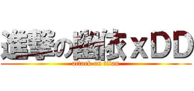 進撃の幽依ｘＤＤ (attack on titan)