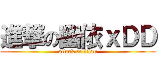 進撃の幽依ｘＤＤ (attack on titan)
