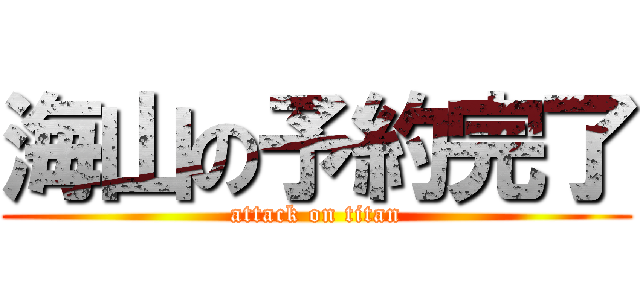 海山の予約完了 (attack on titan)