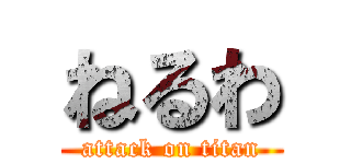 ねるわ (attack on titan)