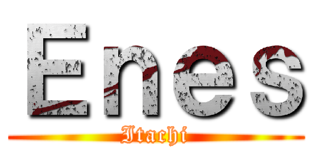 Ｅｎｅｓ (Itachi)