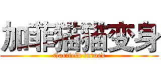 加菲猫猫变身 (Garfield turned)