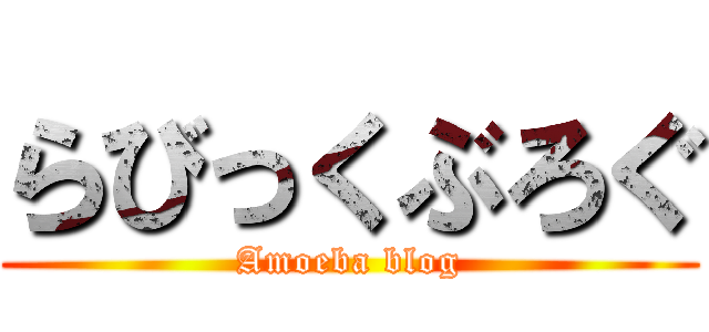 らびっくぶろぐ (Amoeba blog)