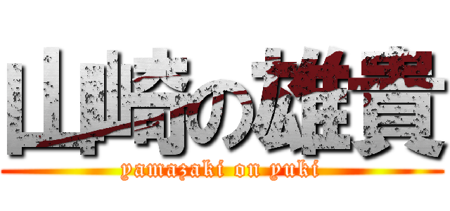 山崎の雄貴 (yamazaki on yuki)