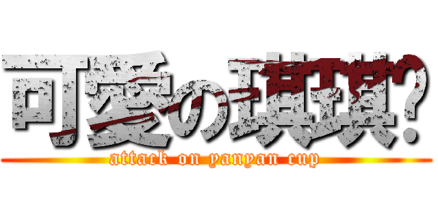 可愛の琪琪♥ (attack on yanyan cup)