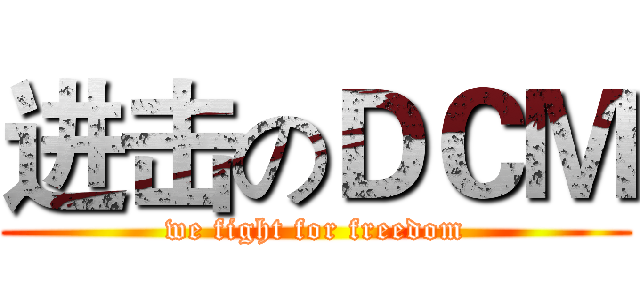 进击のＤＣＭ (we fight for freedom)