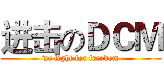 进击のＤＣＭ (we fight for freedom)