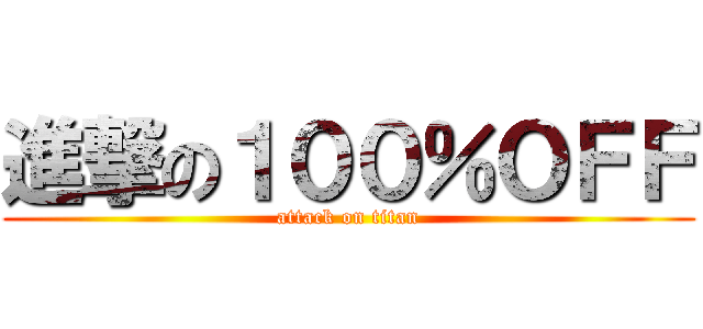 進撃の１００％ＯＦＦ (attack on titan)