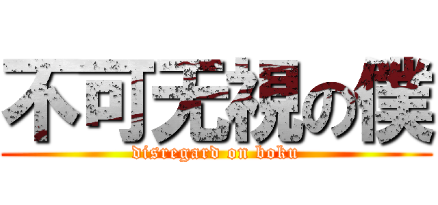 不可无視の僕 (disregard on boku)