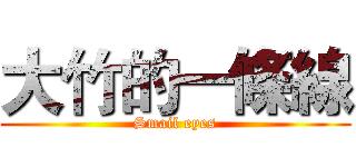 大竹的一條線 (Smail eyes)