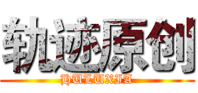 轨迹原创 (HULUXIA)