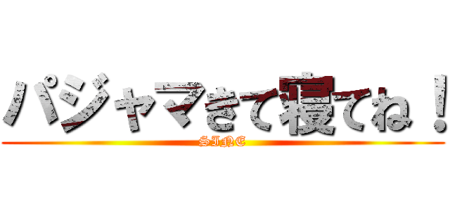 パジャマきて寝てね！ (SINE)