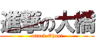 進撃の大橋 (attack Ohasi)