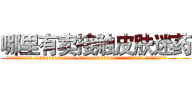哪里有卖接触皮肤迷药 (哪里有卖接触皮肤迷药【电.话156x1318x7580-Q1991936399鑫宏药业】我们做的是长期生意,靠的是老客户长期支持
参考消息网2月20日报道 韩媒称，“剩女多、离婚率高的城市，房价一定会上涨。”这是中国经济学家金岩石2016年12月参加在上海举行的房地产相关论坛时说的话。
)