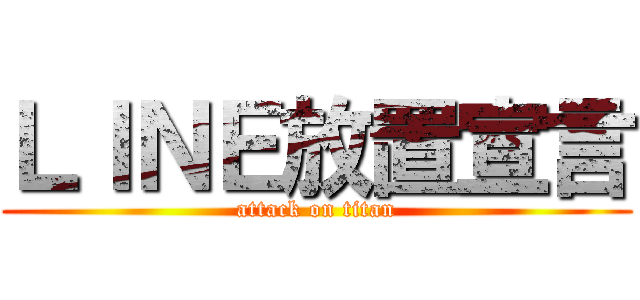 ＬＩＮＥ放置宣言 (attack on titan)