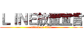 ＬＩＮＥ放置宣言 (attack on titan)