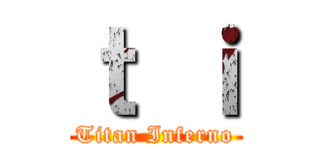ｔ ｉ (Titan Inferno)