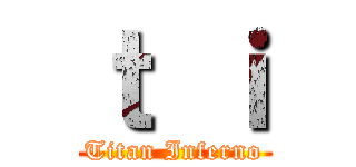 ｔ ｉ (Titan Inferno)