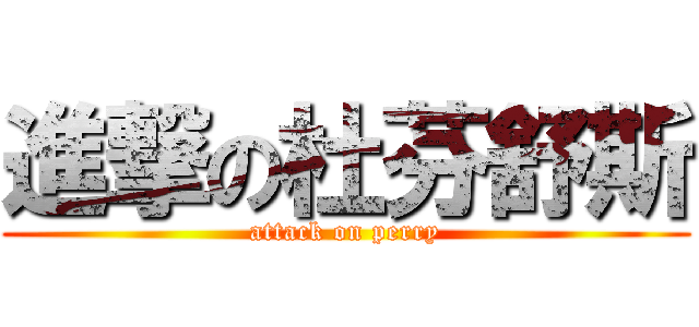 進撃の杜芬舒斯 (attack on perry)