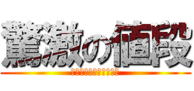 驚激の値段 (どんだけ　やすい　ねん)