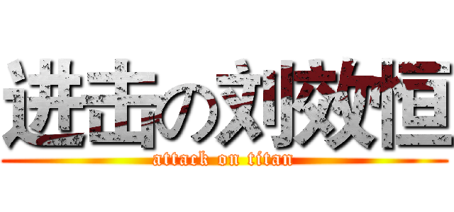 进击の刘效恒 (attack on titan)