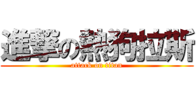 進撃の熱狗拉斯 (attack on titan)