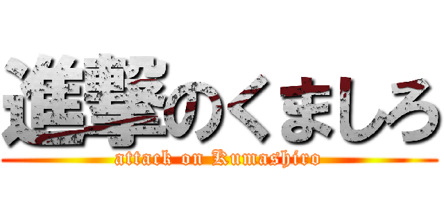 進撃のくましろ (attack on Kumashiro)