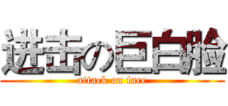 进击の巨白脸 (attack on face)