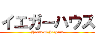 イエガーハウス (House of Jaegers)