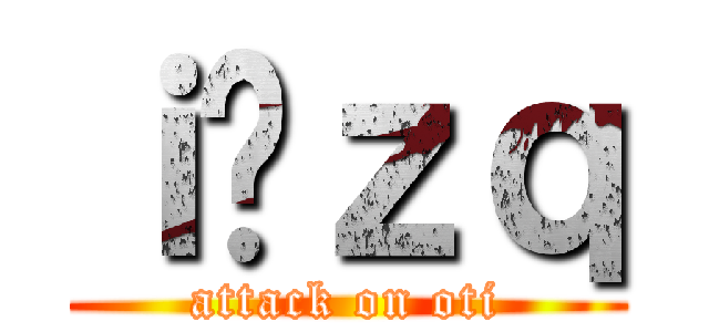 ｉ̉ｚｑ (attack on oti)