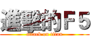 進擊的Ｆ５ (attack on titan)