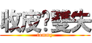 收皮啦雙失 (tommy)