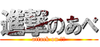 進撃のあべ (attack on あべ)