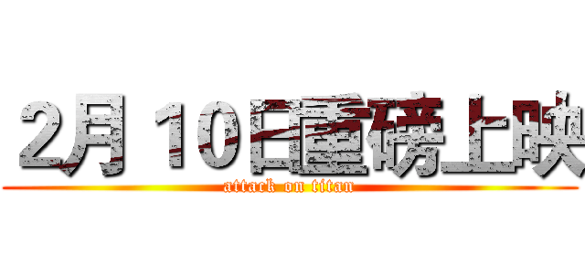 ２月１０日重磅上映 (attack on titan)