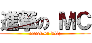 進撃の ＭＣ (attack on billy)