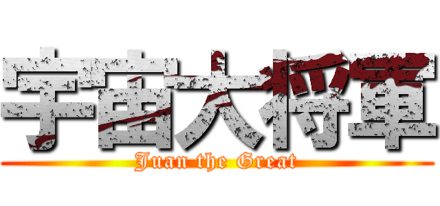 宇宙大将軍 (Juan the Great)