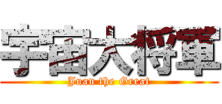 宇宙大将軍 (Juan the Great)