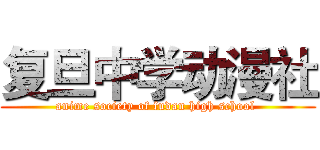 复旦中学动漫社 (anime society of fudan high school )