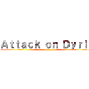Ａｔｔａｃｋ ｏｎ Ｄｙｒｉｎ (attack on dyran)