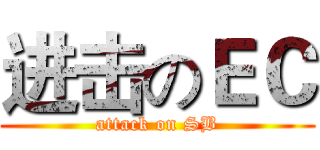 进击のＥＣ (attack on SB)