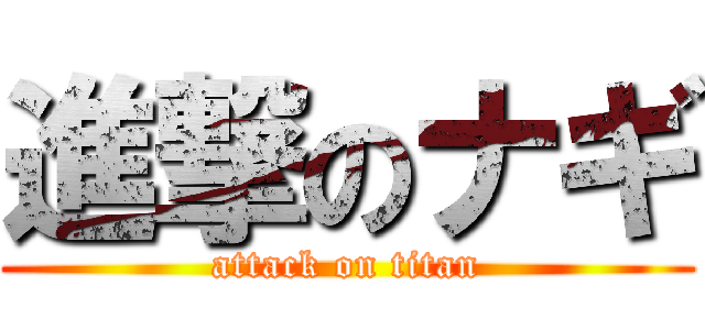 進撃のナギ (attack on titan)